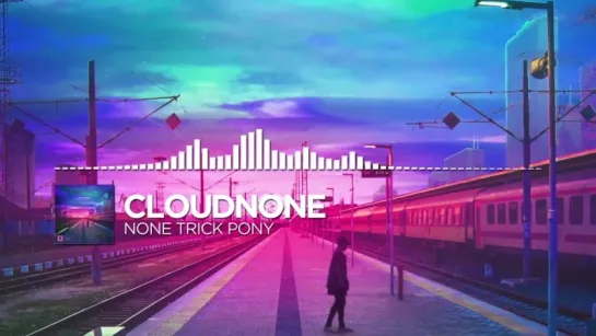 CloudNone - None Trick Pony [Monstercat Release].mp4