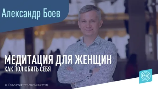 Медитация для женщин. Как полюбить себя. Александр Боев