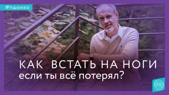 Как заново встать на ноги, когда ты всё потерял - Дмитрий Пшонко