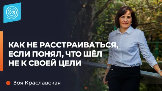 Как не расстраиваться, если понял, что шел не к своей цели? l Зоя Краславская