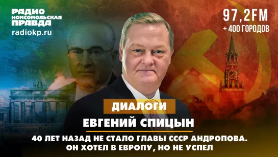 Евгений СПИЦЫН: 40 лет назад не стало главы СССР Андропова. Он хотел в Европу, но не успел