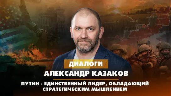 Александр КАЗАКОВ: Путин - единственный лидер, обладающий стратегическим мышлением | ДИАЛОГИ | 17.10.2023