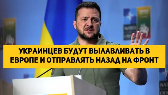 Украинцев будут вылавливать в Европе и отправлять назад на фронт