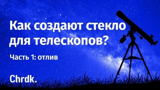 Как создают стекло для телескопов? Часть 1: отлив