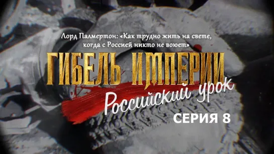 Лорд Палмертон: «Как трудно жить на свете, когда с Россией никто не воюет». 8-я серия фильма «Гибель империи. Российский урок»