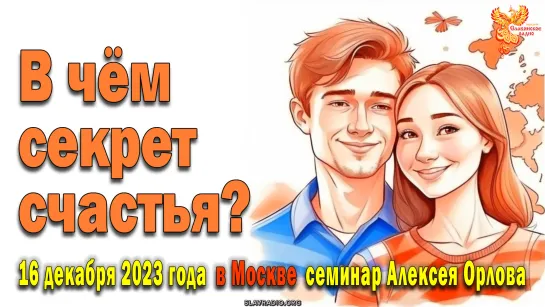 В чём секрет счастья? Приглашение на семинар Алексея Орлова 16 декабря 2023 года в Москве.