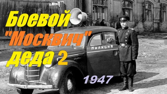 БОЕВОЙ "МОСКВИЧ" ДЕДА  (2  ЧАСТЬ)  1947 год (400 модель )