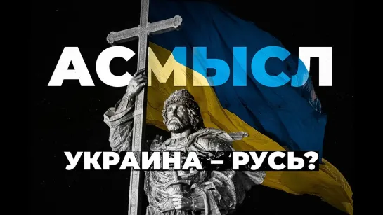 АСМЫСЛ // РУСЬ – УКРАИНА?