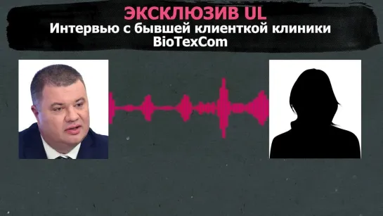 Эксклюзив UL. Интервью с бывшей клиенткой клиники BioTexCom