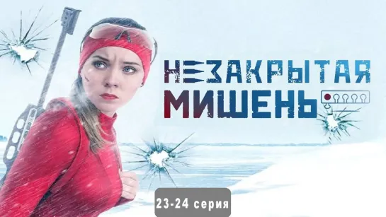 Нeзaкрытая мишeнь 23-24 серия