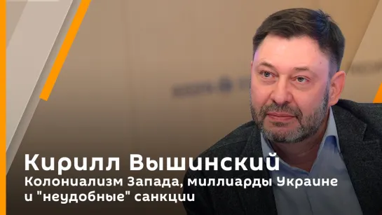 Кирилл Вышинский. Колониализм Запада, миллиарды Украине и "неудобные" санкции