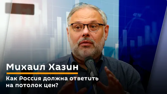 Михаил Хазин. Как Россия должна ответить на потолок цен?