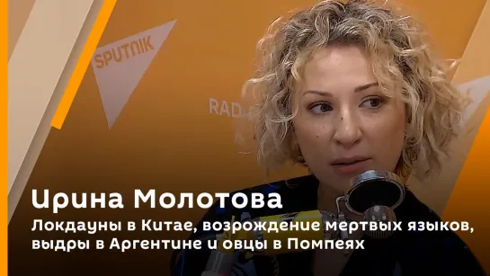 Ирина Молотова. Локдауны в Китае, возрождение мертвых языков, выдры в Аргентине и овцы в Помпеях