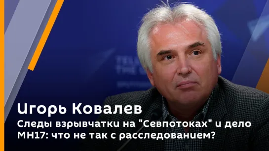 Игорь Ковалев. Следы взрывчатки на "Севпотоках" и дело МН17: что не так с расследованием?