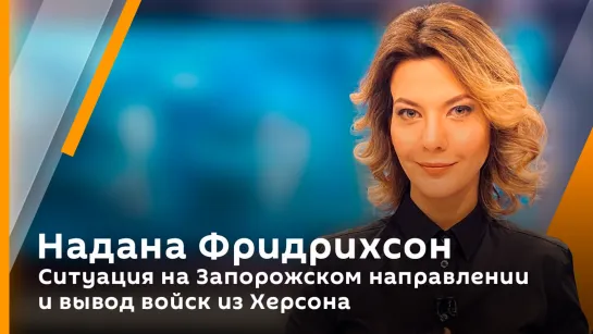 Надана Фридрихсон. Ситуация на Запорожском направлении и вывод войск из Херсона