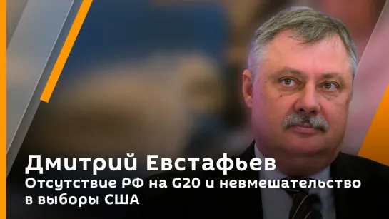 Дмитрий Евстафьев. Отсутствие РФ на G20 и невмешательство в выборы США