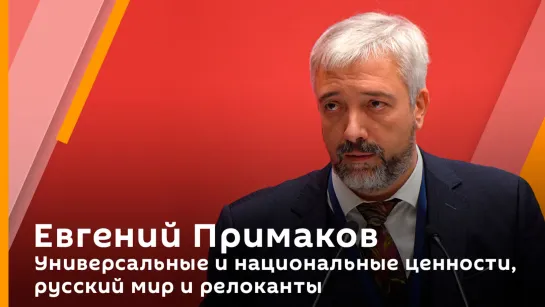 Евгений Примаков. Универсальные и национальные ценности, русский мир и релоканты