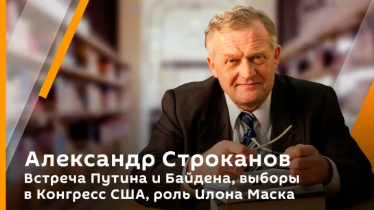 Александр Строканов. Встреча Путина и Байдена, выборы в Конгресс США, роль Илона Маска