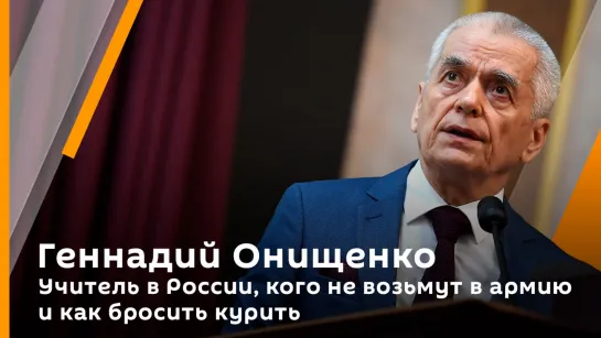 Геннадий Онищенко. Учитель в России, кого не возьмут в армию и как бросить курить