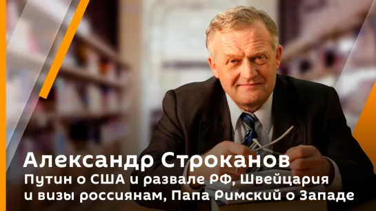 Александр Строканов. Путин о США и развале РФ, Швейцария и визы россиянам, Папа Римский о Западе