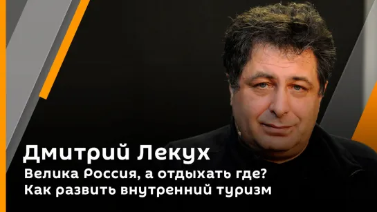 Велика Россия, а отдыхать где? Как развить внутренний туризм | Дмитрий Лекух