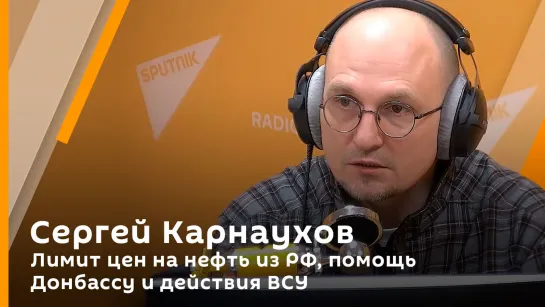 Сергей Карнаухов. Лимит цен на нефть из РФ, помощь Донбассу и действия ВСУ