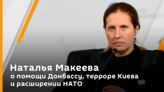 Наталья Макеева о помощи Донбассу, терроре Киева и расширении НАТО