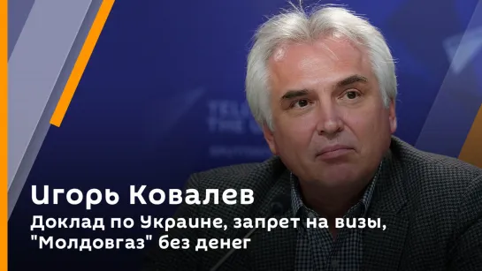 Игорь Ковалев. Доклад по Украине, запрет на визы, "Молдовгаз" без денег