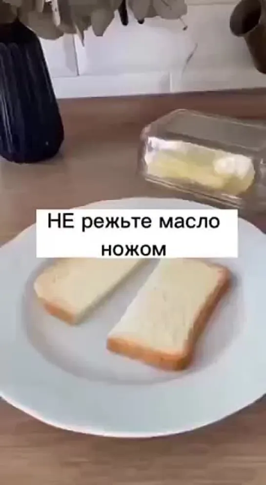 Не режьте масло ножом.