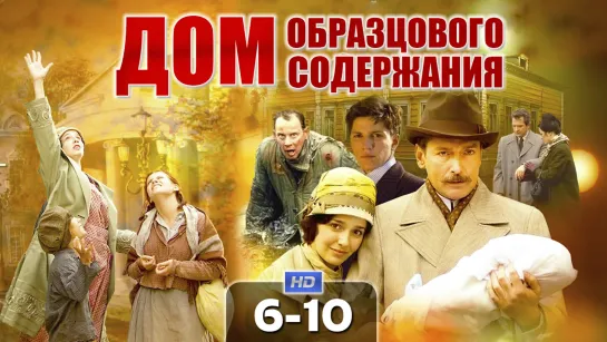 Дoм oбpaзцoвoгo coдepжaнuя / 2010 (драма, сага). 6-10 серия из 26 HD