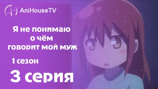 Я не понимаю о чём говорит мой муж - 3 серия [AniHouseTV]