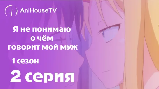 Я не понимаю о чём говорит мой муж - 2 серия [AniHouseTV]