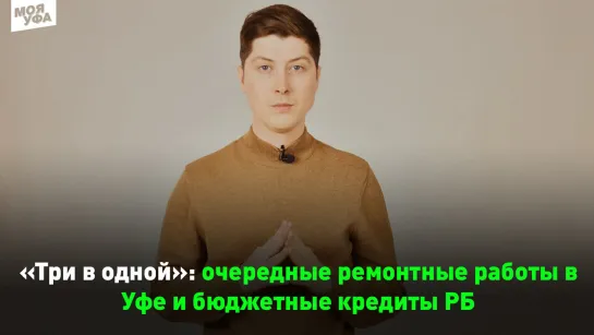 "Три в одной": очередные ремонтные работы в Уфе, бюджетные кредиты РБ и не только