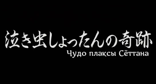 Nakimushi Shottan no Kiseki | Чудо плаксы Сёттана | фильм (русские субтитры)