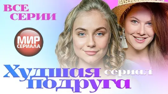 Худшая подруга _СЕРИАЛ_ Все серии