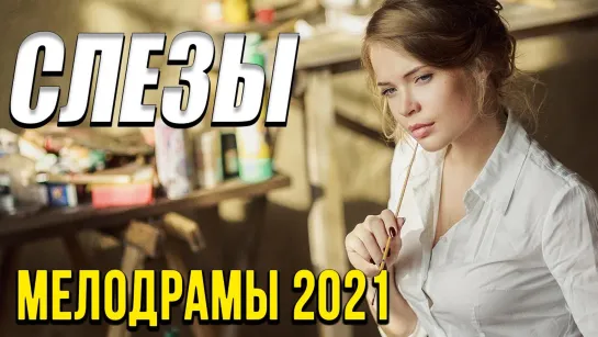 Мелодрама про женщину  [[ Слезы ]] Русские мелодрамы 2021 новинки HD 1080P