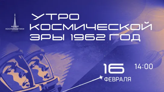 Лекция «Утро космической эры.1962» | 16 февраля