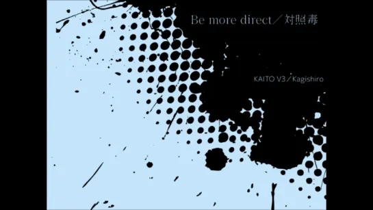 【KAITO】Be more direct／対照毒【オリジナル曲】