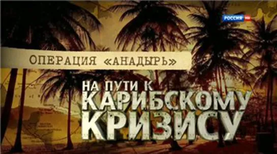 Операция «Анадырь» - На пути к Карибскому kризису (2014`)