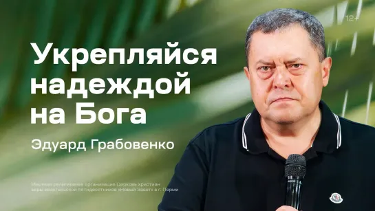 Эдуард Грабовенко: Укрепляйся надеждой на Бога (6 августа 2023)