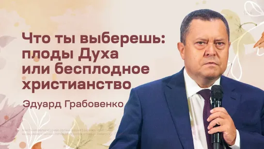 Что ты выберешь плоды Духа или бесплодное христианство | Эдуард Грабовенко