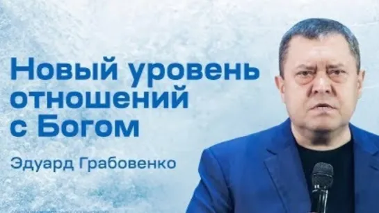 Новый уровень отношений с Богом Эдуард Грабовенко