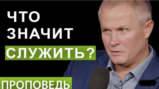 #4 Что значит служить? Проповедь Александра Шевченко