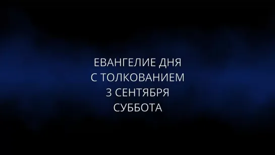 Евангелие дня Апостол с толкованием Церковный календарь Молитвы 3 СЕНТЯБРЯ  СУББОТА