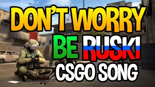 Чё-то угарнул "Don't Worry, Be RUSKI" :DDD