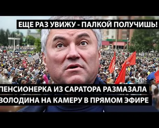 Пенсионерка из Саратова размазала Володина в прямом эфире. ЕЩЕ РАЗ ТЕБЯ УВИЖУ - ПАЛКОЙ ПОЛУЧИШЬ !!