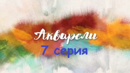 Акварели 7 серия ( Мелодрама ) от 20.09.2018