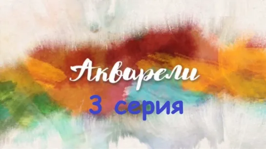 Акварели 3 серия ( Мелодрама ) от 18.09.2018