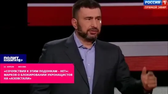 «Сочувствия к этим подонкам – нет»: Марков о блокировании укронацистов на «Азовстали», 22.02.2022.