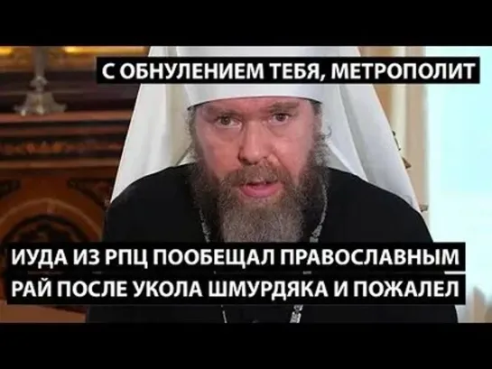 Иуда из РПЦ пообещал православным рай после укола шмурдяком и пожалел. С ОБНУЛЕНИЕМ ТЕБЯ МЕТРОПОЛИТ.